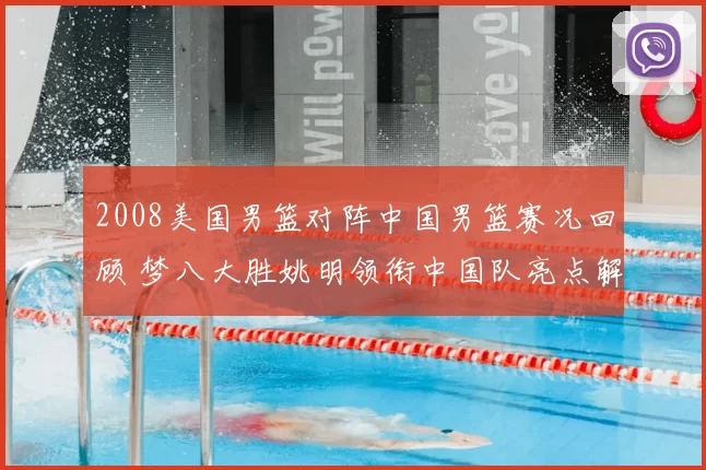 2008美国男篮对阵中国男篮赛况回顾 梦八大胜姚明领衔中国队亮点解析