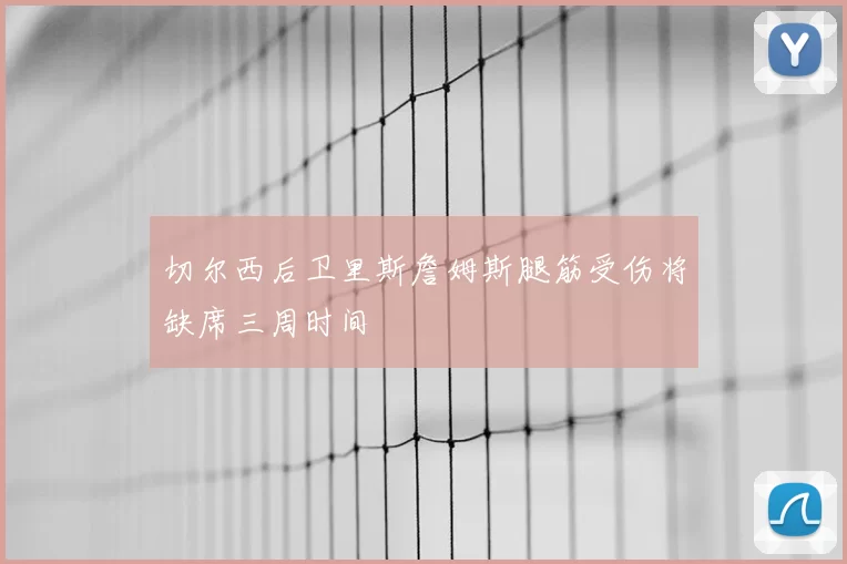 切尔西后卫里斯詹姆斯腿筋受伤将缺席三周时间