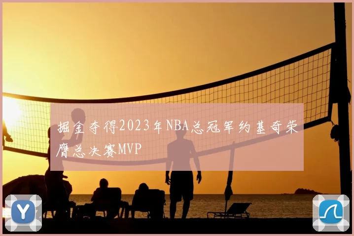 掘金夺得2023年NBA总冠军约基奇荣膺总决赛MVP