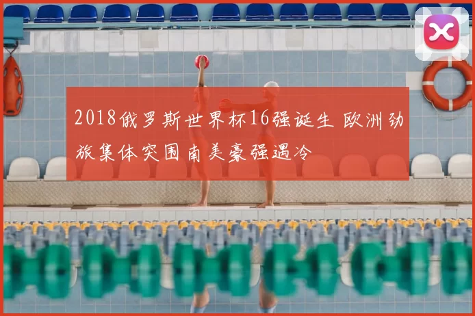 2018俄罗斯世界杯16强诞生 欧洲劲旅集体突围南美豪强遇冷