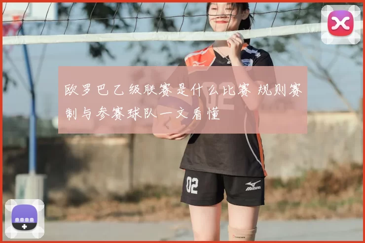 欧罗巴乙级联赛是什么比赛 规则赛制与参赛球队一文看懂