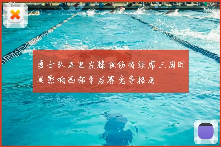 勇士队库里左膝扭伤将缺席三周时间影响西部季后赛竞争格局