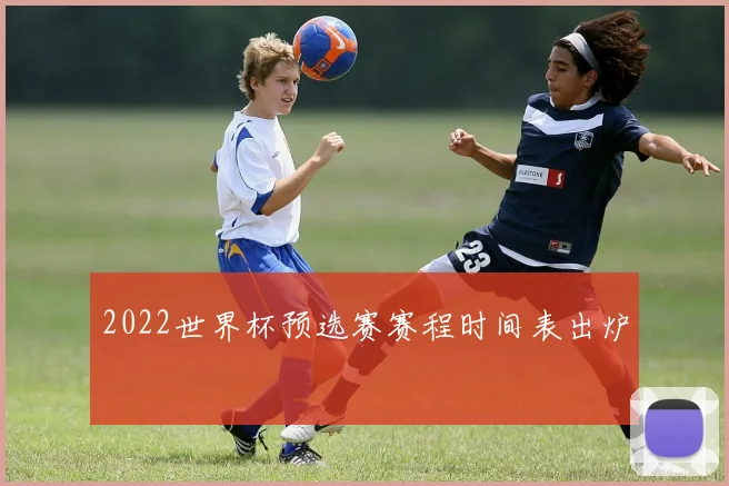2022世界杯预选赛赛程时间表出炉